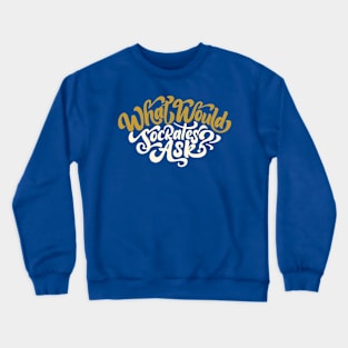 What Would Socrates Ask - Gold Curly Script Crewneck Sweatshirt